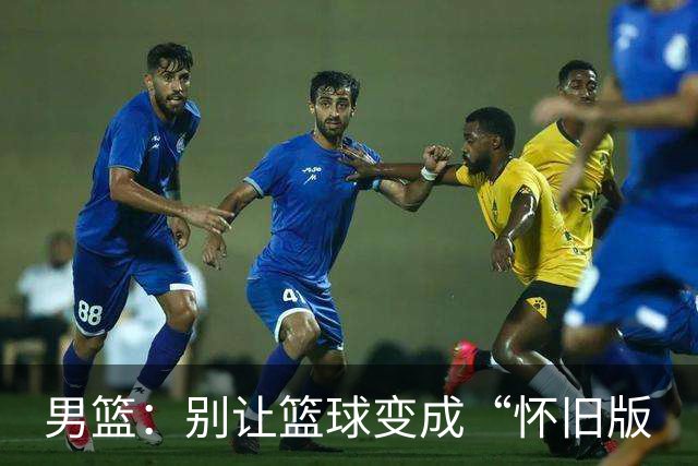 男篮：别让篮球变成“怀旧版